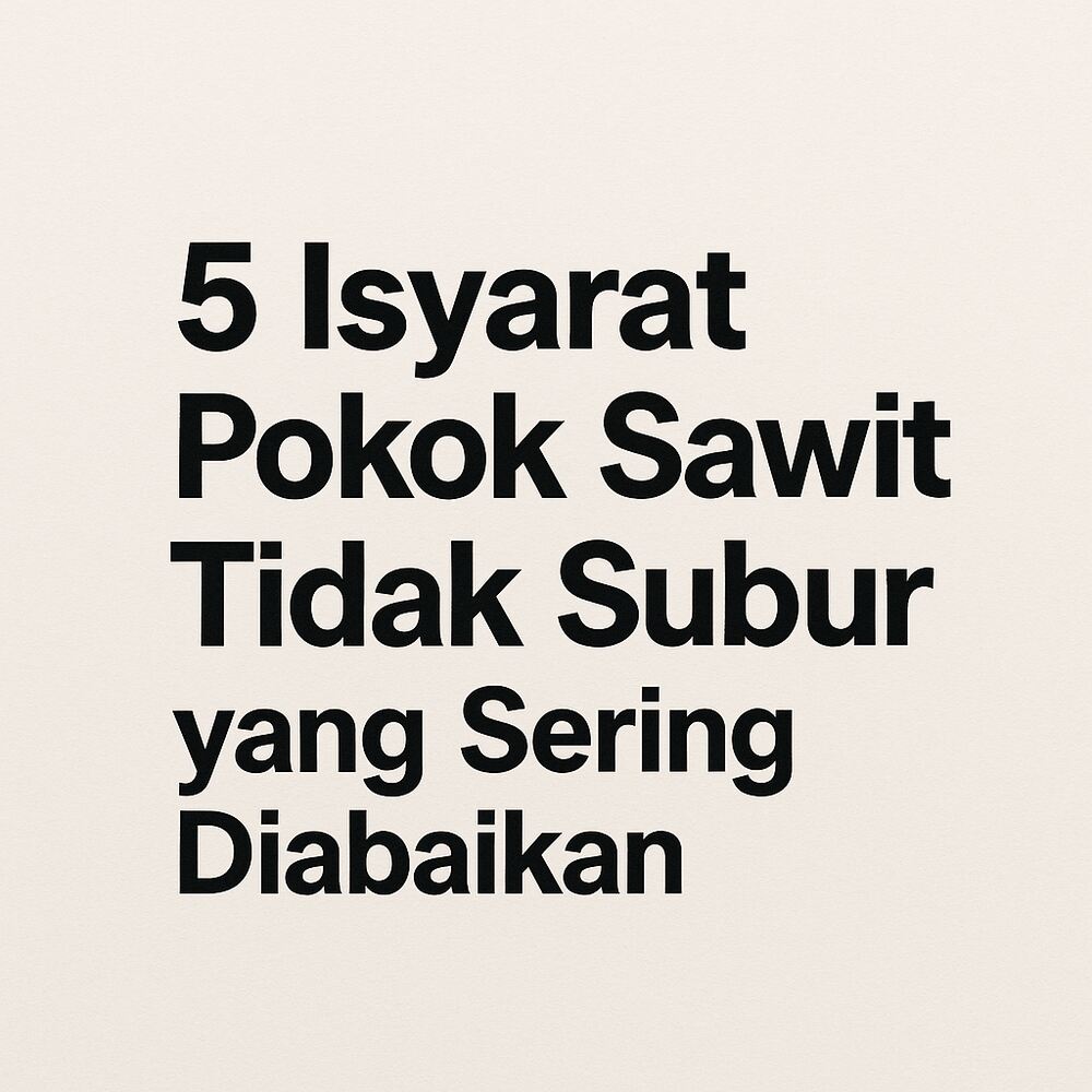 5 Isyarat Pokok Sawit Tidak Subur yang Sering Diabaikan